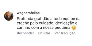 Comentário no Instagram de wagnersfelipe: “Profunda gratidão a toda equipe da creche pelo cuidado, dedicação e carinho com a nossa pequena”